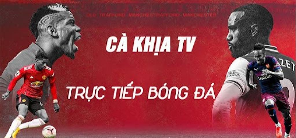 CaKhia TV - Địa chỉ trực tiếp bóng đá uy tín nhất hiện nay