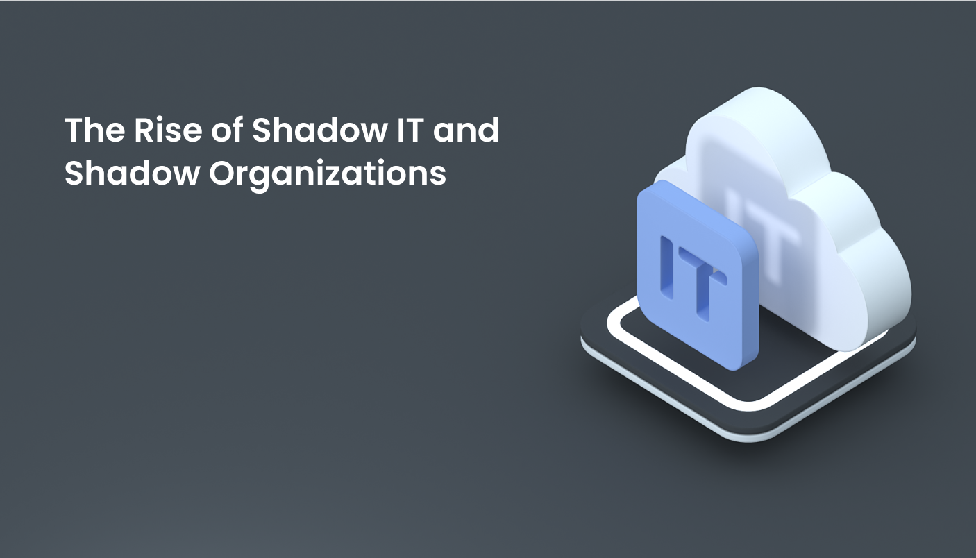 The Rise of Shadow IT and Shadow Organizations
