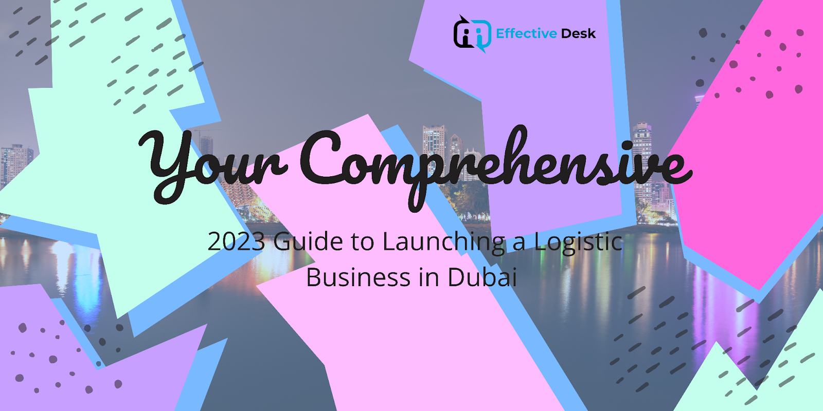 Your Comprehensive 2023 Guide to Launching a Logistic Business in Dubai