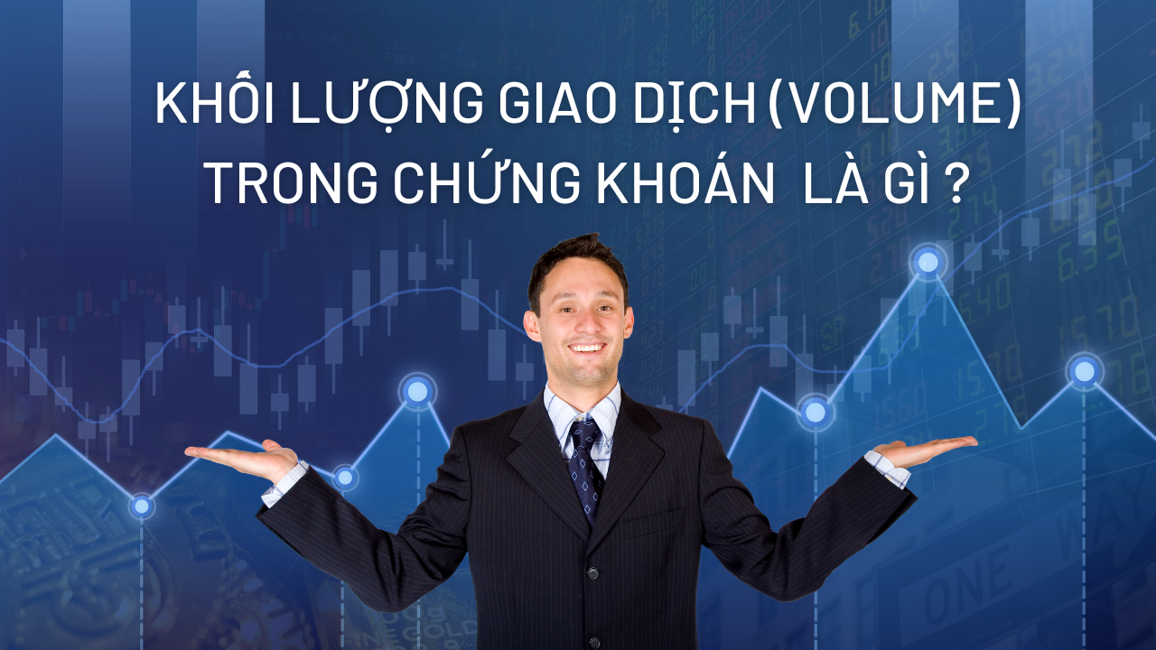 Khối lượng giao dịch (Volume) trong chứng khoán là gì?