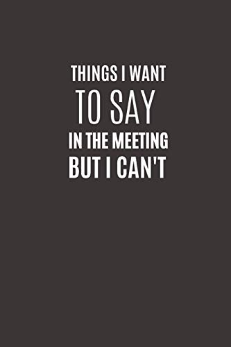 Things I Want To Say In The Meeting But I Can't: Lined Paperback Notebook