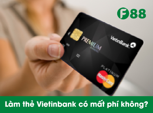 Làm thẻ Vietinbank có mất phí không?