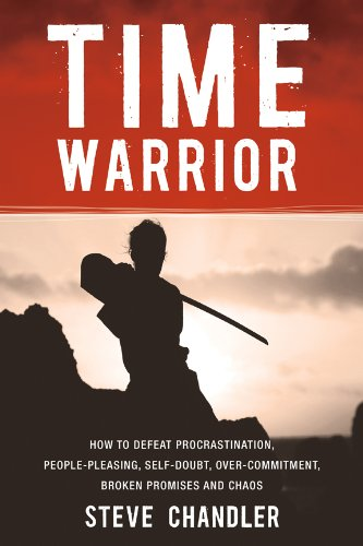 Time Warrior: How to Defeat Procrastination, People-Pleasing, Self-Doubt, Over-Commitment, Broken Promises, and Chaos by Steve Chandler