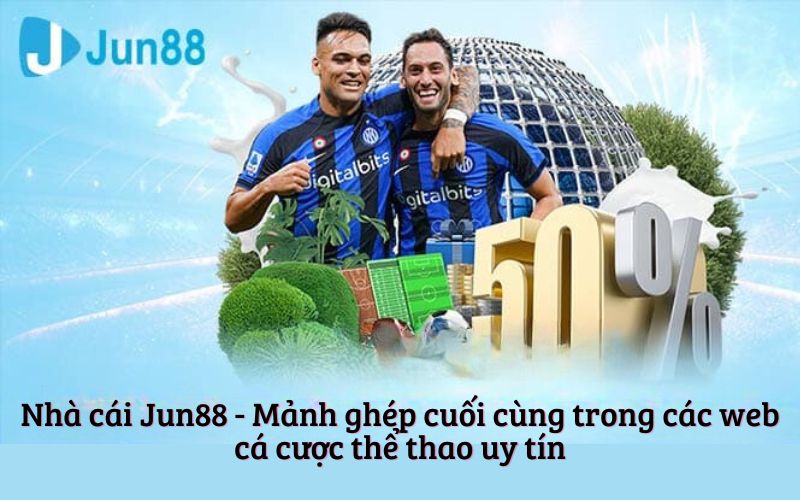 Nhà cái Jun88 - Mảnh ghép cuối cùng trong các web cá cược thể thao uy tín