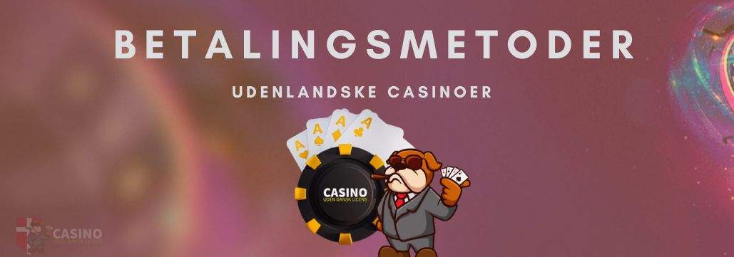 Betalingsmetoder hos et casino uden dansk licens