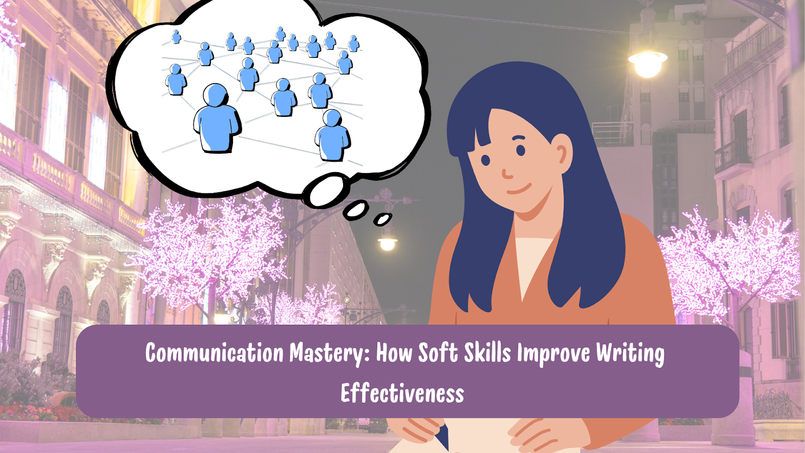 Communication Mastery: How Soft Skills Improve Writing Effectiveness