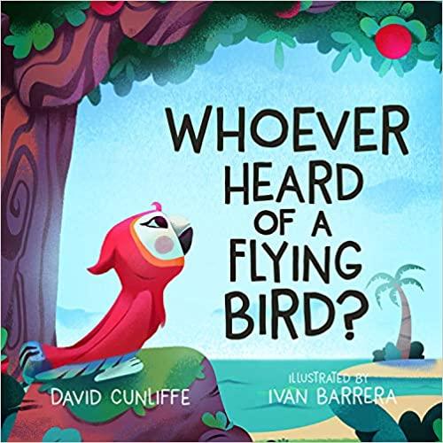 Whoever Heard of a Flying Bird?: A Children's Book About Not Giving Up :  Cunliffe, David, Barrera, Ivan: Amazon.co.uk: Books