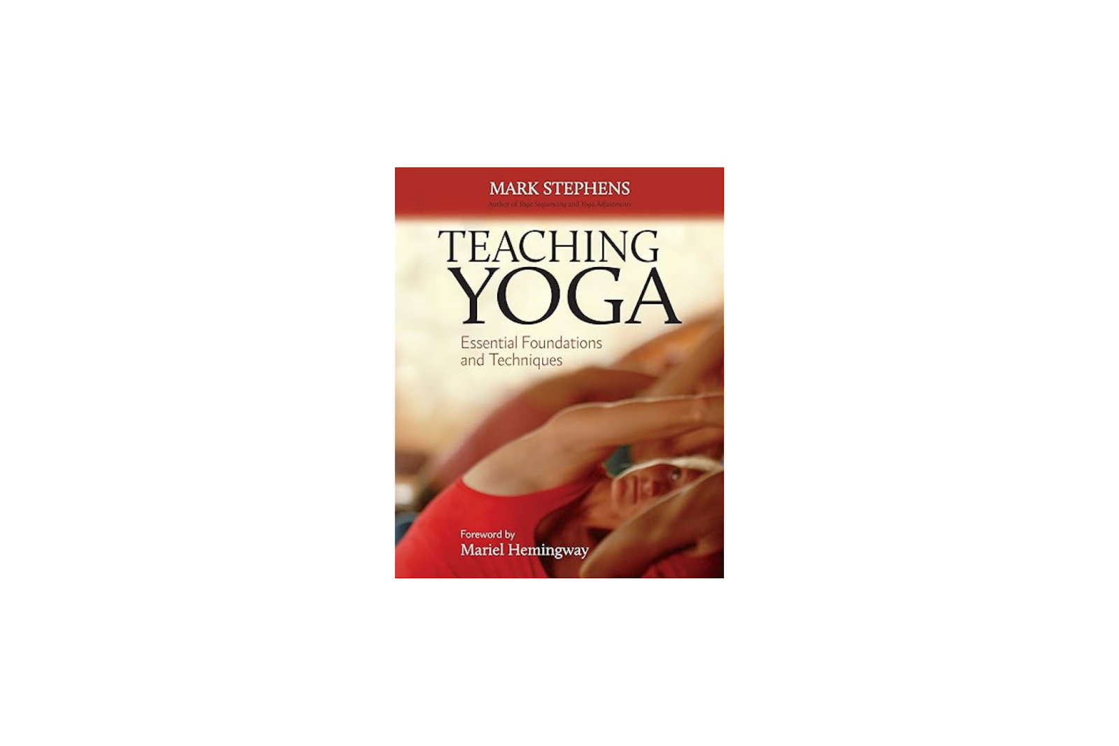 Teaching Yoga: Essential Techniques and Foundations by Mark Stephens
