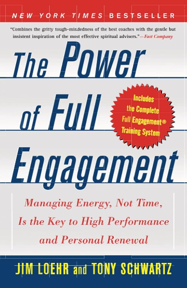 The Power of Full Engagement: Managing Energy, Not Time, Is the Key to High Performance and Personal Renewal by Jim Loehr and Tony Schwartz