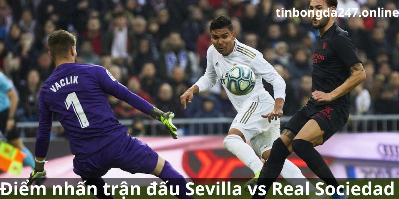 Kết quả trận đấu Sevilla vs Real Sociedad với điểm nhấn của trận đấu