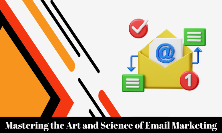 Mastering the Art and Science of Email Marketing