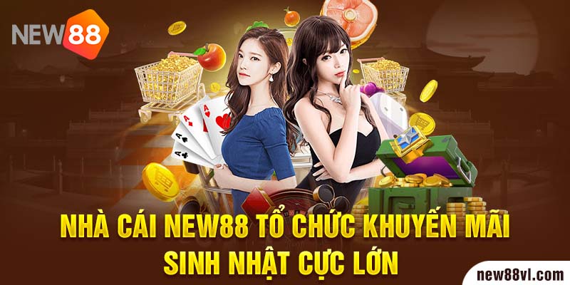 Nhà cái NEW88 tổ chức khuyến mãi sinh nhật cực lớn