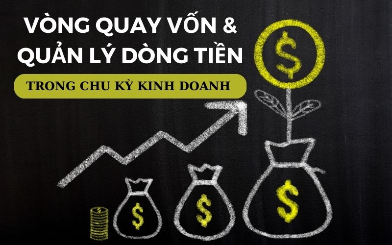 Vòng quay vốn và quản lý dòng tiền trong chu kỳ kinh doanh