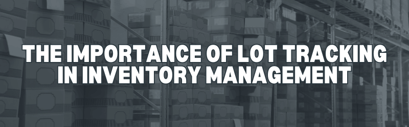 The Importance of Lot Tracking in Inventory Management Header