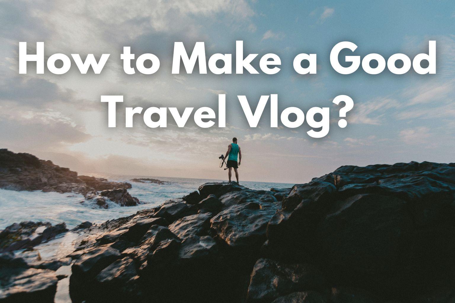 Make a Good Travel Vlog