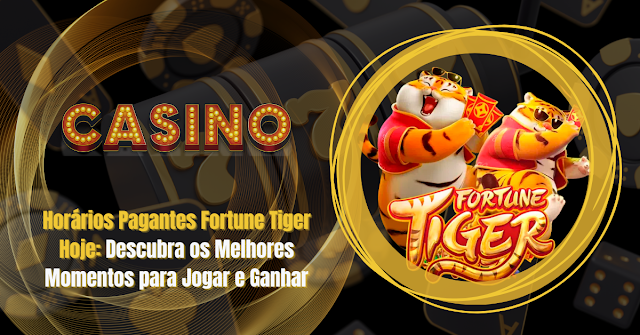 Horários Pagantes Fortune Tiger Hoje