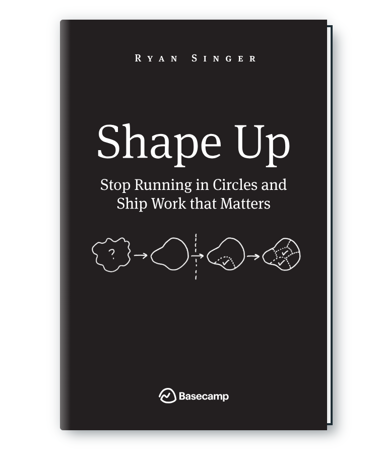 Shape Up: Stop Running in Circles and Ship Work that Matters by Ryan Singer