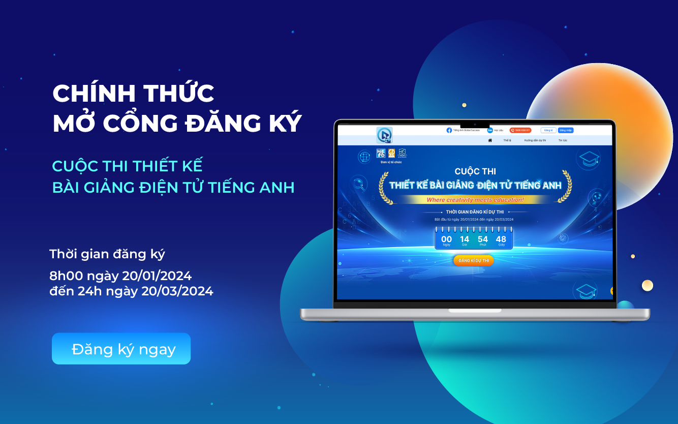 CUỘC THI THIẾT KẾ BÀI GIẢNG ĐIỆN TỬ TIẾNG ANH CHÍNH THỨC MỞ CỔNG ĐĂNG KÝ