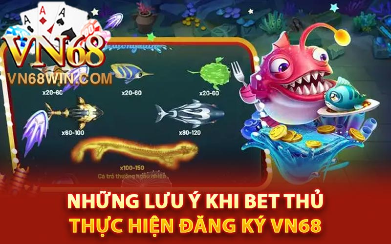 Những lưu ý khi bet thủ thực hiện đăng ký Vn68