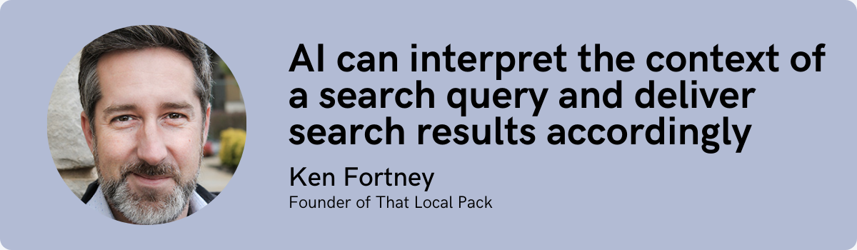 Ken Fortney: AI can interpret the context of a search query and deliver search results accordingly