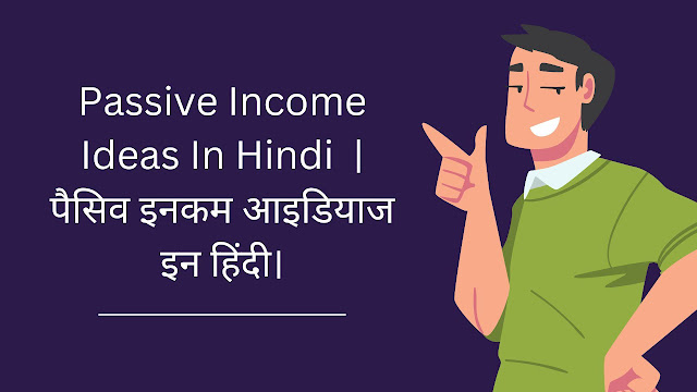 Passive Income Ideas In Hindi | पैसिव इनकम आइडियाज इन इंडिया