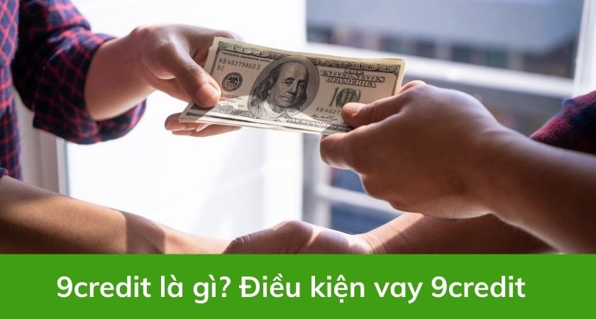 9credit là gì? Điều kiện vay 9credit