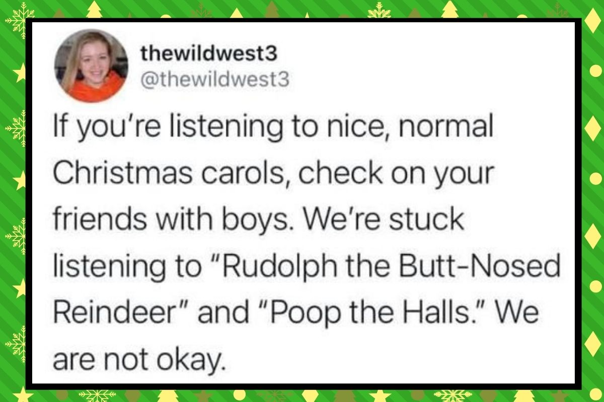 Social media post from @thewildwest3 “If you’re listening to nice, normal Christmas carols, check on your friends with boys. We’re stuck listening to ‘Rudolph the Butt-Nosed Reindeer’ and ‘Poop the Halls.’ We are not okay”