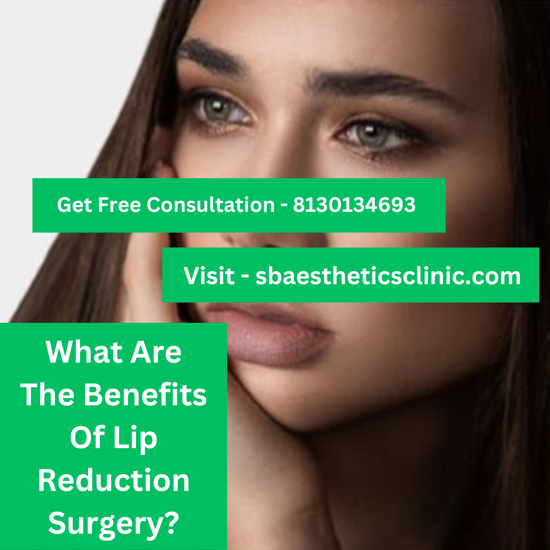 What Are The Benefits Of Lip Reduction Surgery? by SB Aesthetics Clinic