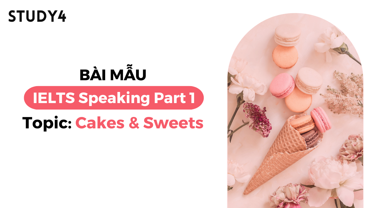 Bài mẫu IELTS Speaking Part 1 - Topic: Cakes and Sweets