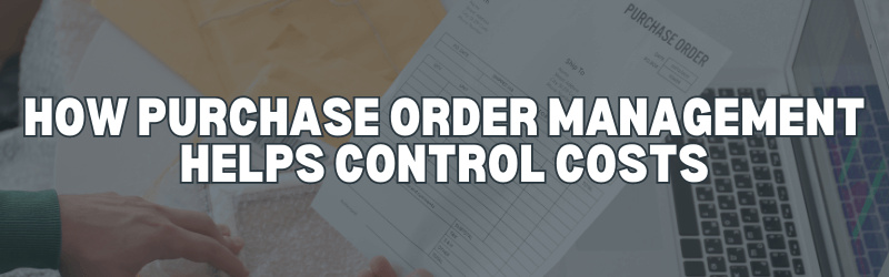 How purchase order management helps control costs - header
