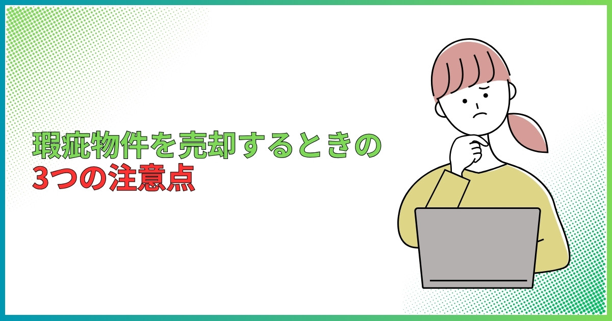 瑕疵物件を売却するときの3つの注意点