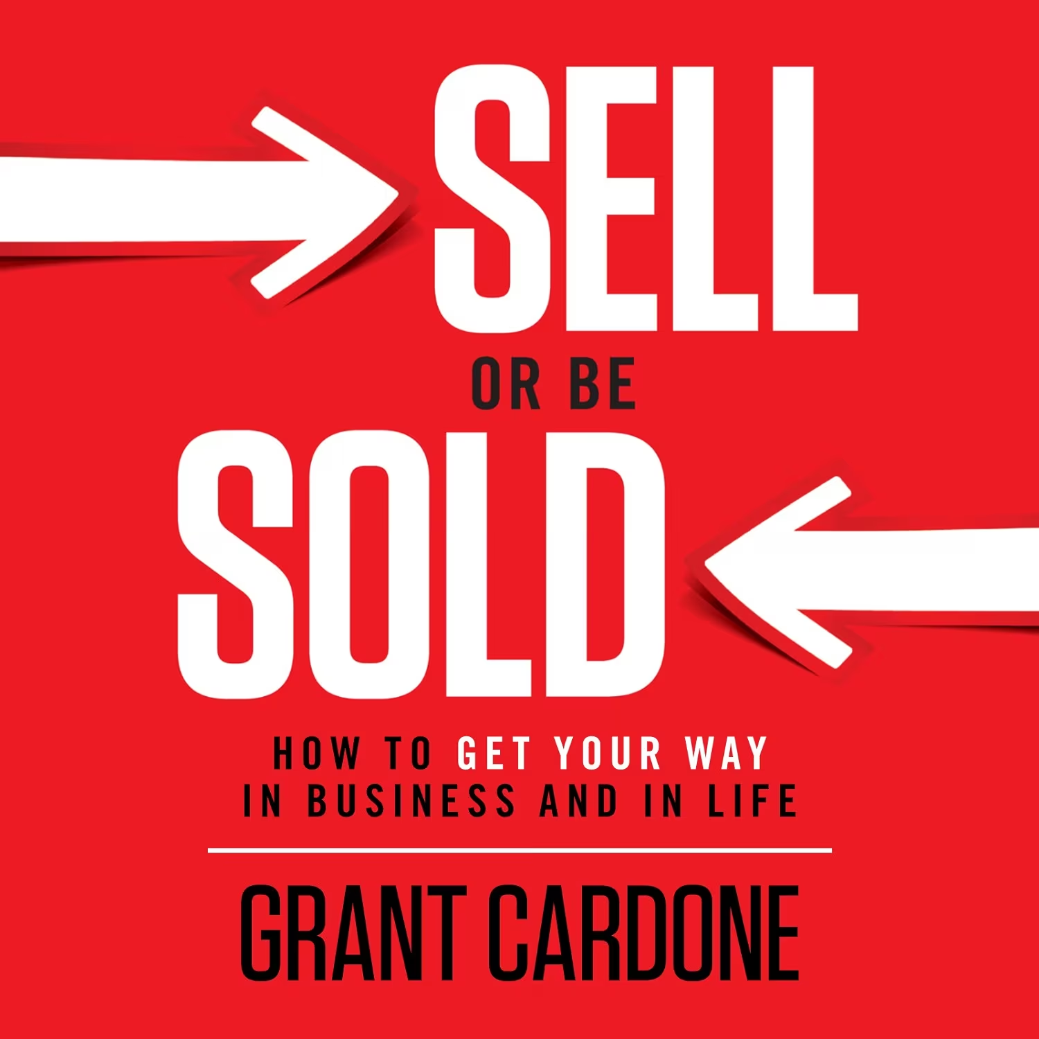 Sell or Be Sold: How to Get Your Way in Business and Life by Grant Cardone