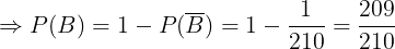 large Rightarrow P(B)=1-P(overline{B})=1-frac{1}{210}=frac{209}{210}
