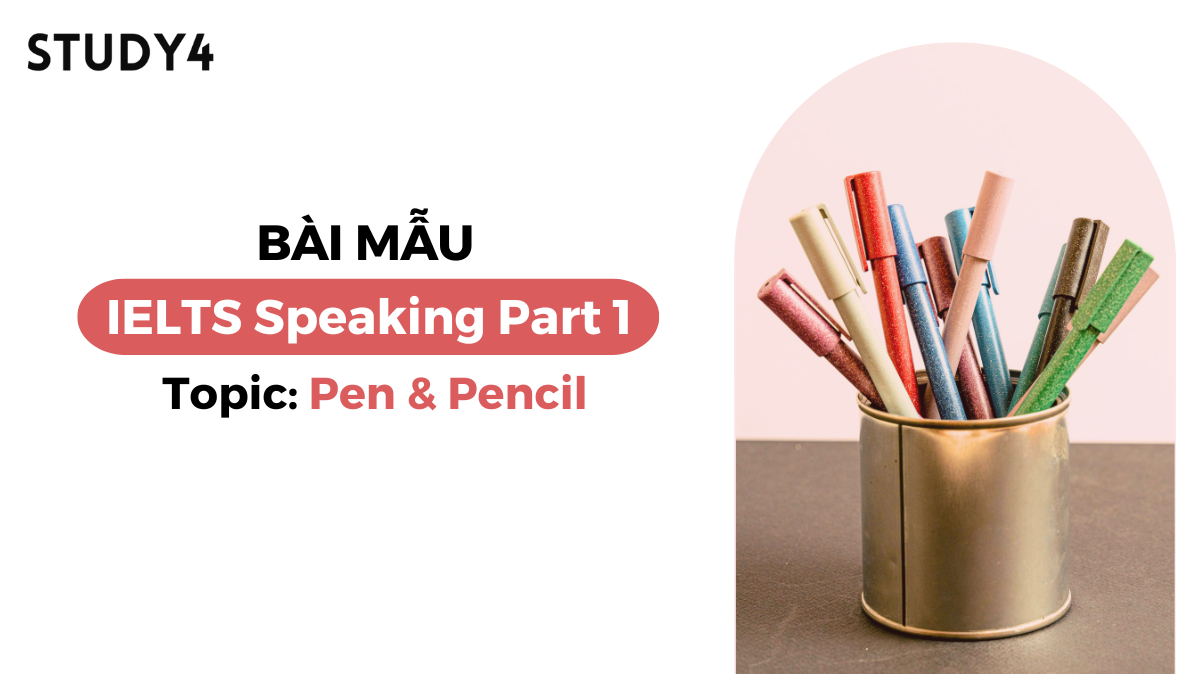 Bài mẫu IELTS Speaking Part 1 - Topic: Pen and Pencil