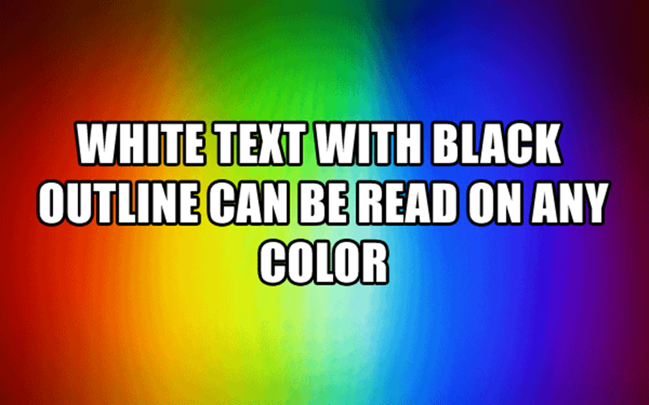 Yes, white text with black outline can be read on any color.