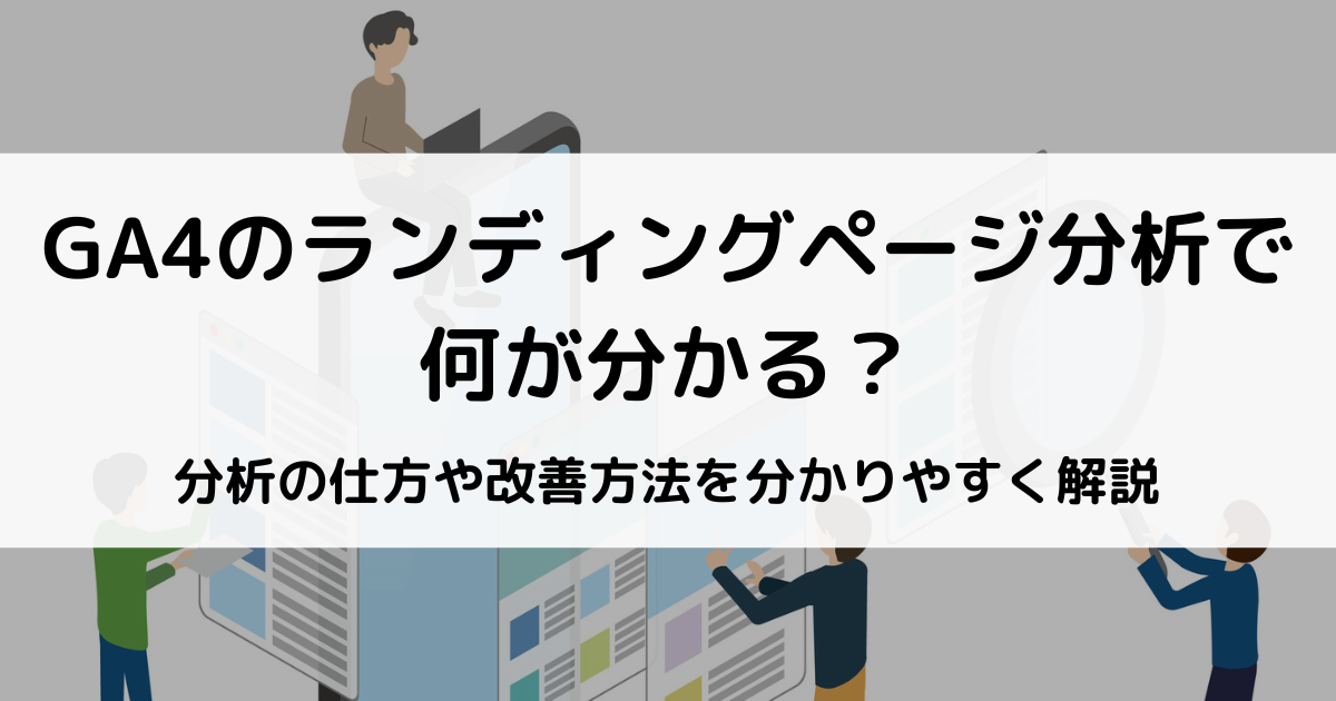 GA4のランディングページ分析で何が分かる？分析の仕方や改善方法を分かりやすく解説 | 株式会社ＷＣＡ