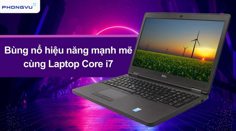 Laptop Core i7 sở hữu hiệu suất mạnh mẽ