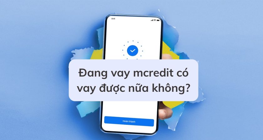 đang vay mcredit có vay được nữa không