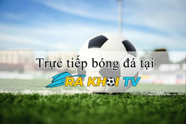RakhoiTV - Thế giới trực tiếp bóng đá miễn phí trong tầm tay