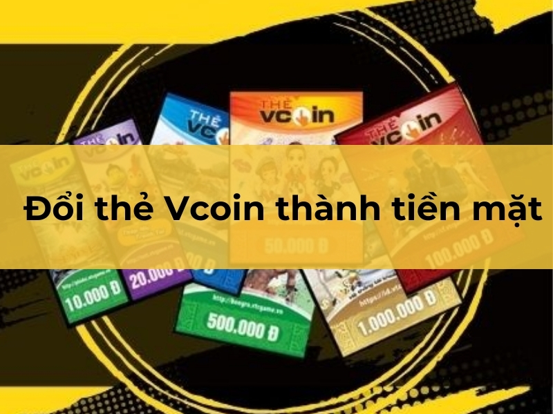 Dịch vụ đổi thẻ Vcoin thành tiền mặt nhanh chóng, giá rẻ 