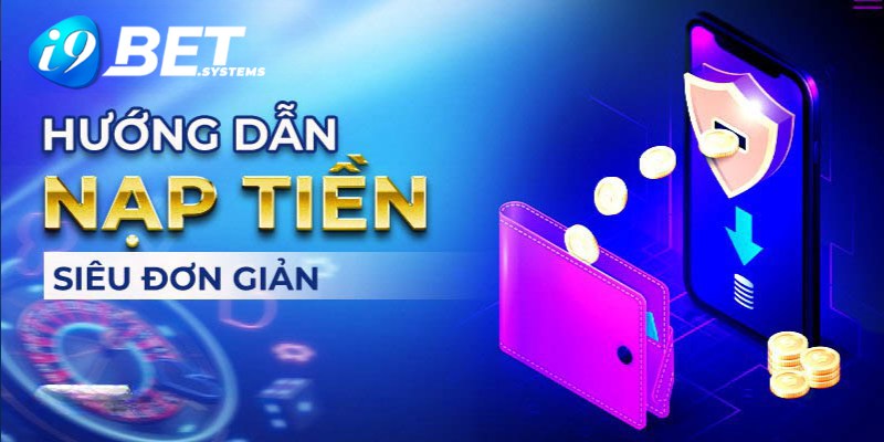 Các cách nạp tiền i9bet an toàn, nhanh chóng