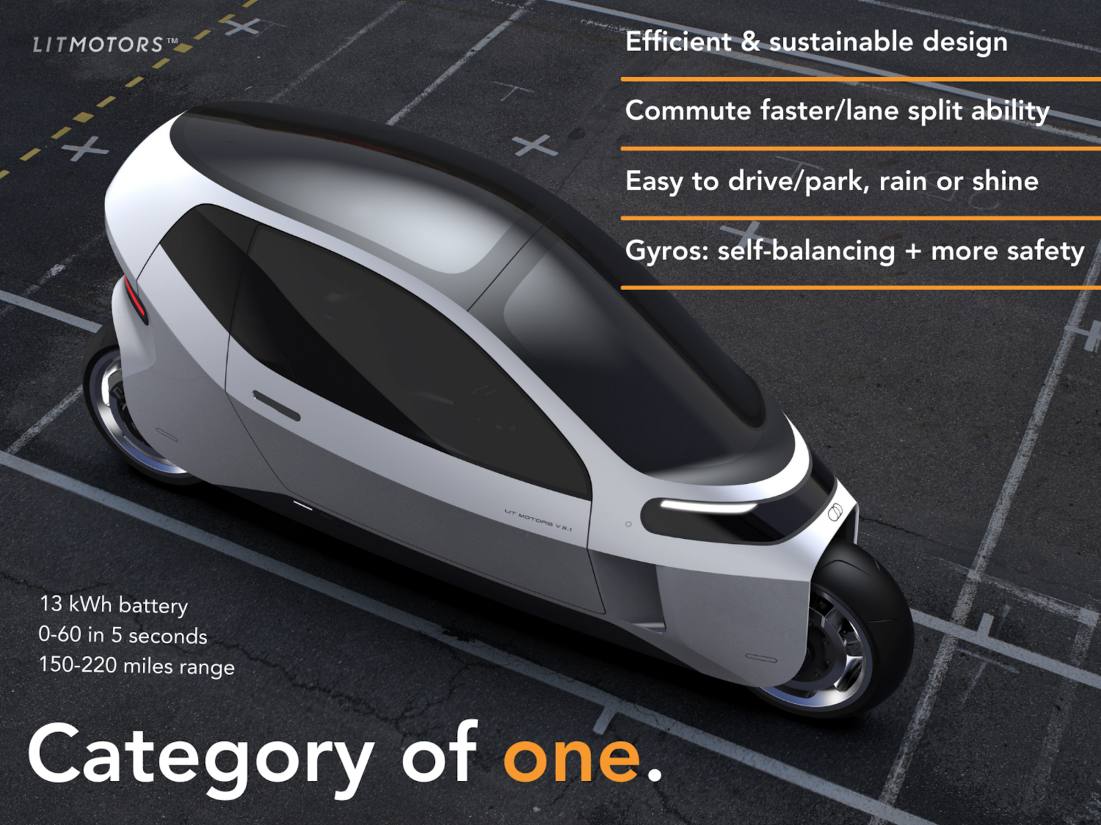 Category of one: compact and easy to park, seats two, commute faster with lane splitting, easy to drive and park, gyros are self-balancing and more safe.