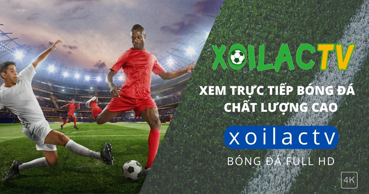 Theo dõi bóng đá trực tuyến chất lượng cao tại Xôi lạc tv - xoilac.art