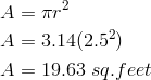 A& = \pi r^2 \\A& =3.14(2.5^2) \\A&=19.63 \ sq.feet 