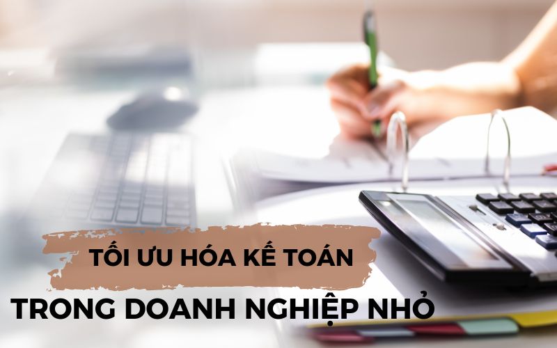 Tối ưu hóa quy trình kế toán trong doanh nghiệp nhỏ