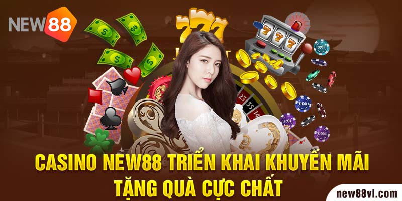 Casino New88 triển khai khuyến mãi tặng quà cực chất