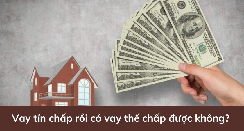 Vay tín chấp rồi có vay thế chấp được không?