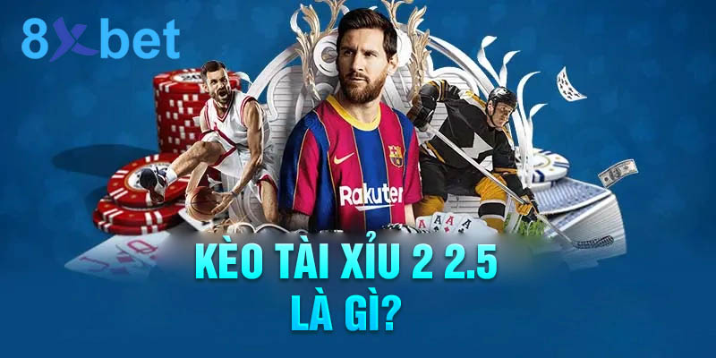 Tài xỉu 2 2.5 là gì?
