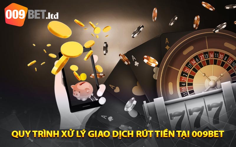 Quy trình xử lý giao dịch rút tiền tại 009bet