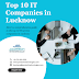 Top 10 IT Companies in Lucknow : A Comprehensive Guide